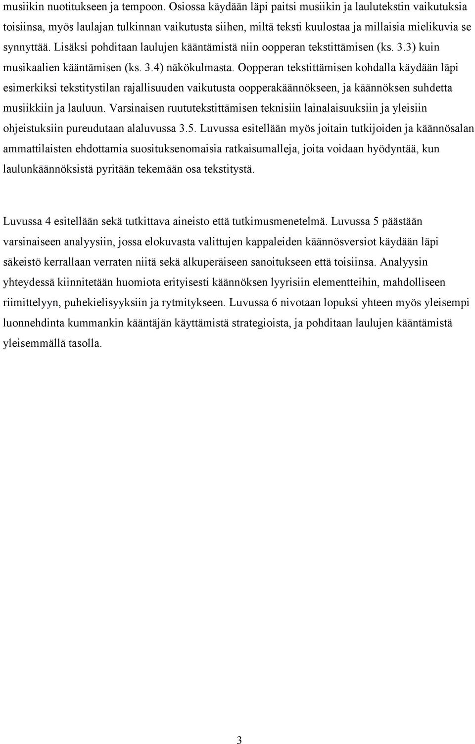 Lisäksi pohditaan laulujen kääntämistä niin oopperan tekstittämisen (ks. 3.3) kuin musikaalien kääntämisen (ks. 3.4) näkökulmasta.