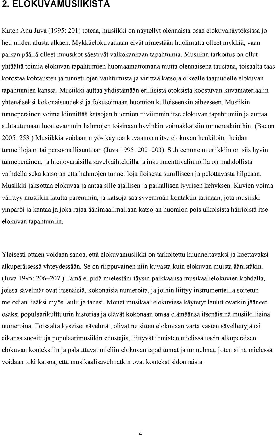 Musiikin tarkoitus on ollut yhtäältä toimia elokuvan tapahtumien huomaamattomana mutta olennaisena taustana, toisaalta taas korostaa kohtausten ja tunnetilojen vaihtumista ja virittää katsoja