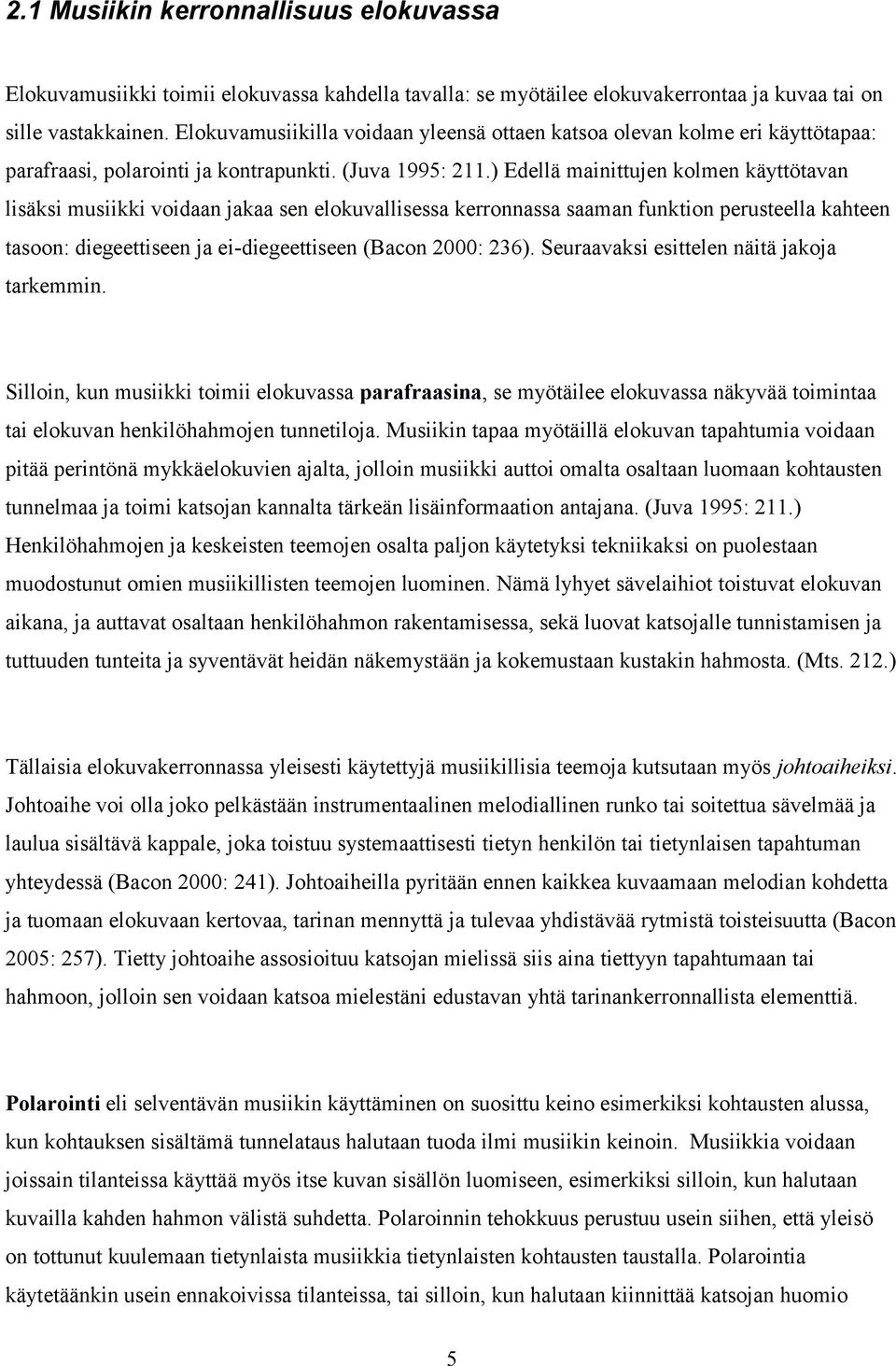 ) Edellä mainittujen kolmen käyttötavan lisäksi musiikki voidaan jakaa sen elokuvallisessa kerronnassa saaman funktion perusteella kahteen tasoon: diegeettiseen ja ei-diegeettiseen (Bacon 2000: 236).