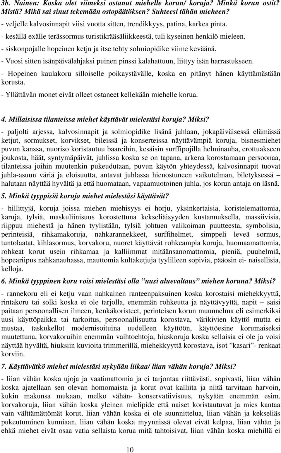 - siskonpojalle hopeinen ketju ja itse tehty solmiopidike viime keväänä. - Vuosi sitten isänpäivälahjaksi puinen pinssi kalahattuun, liittyy isän harrastukseen.