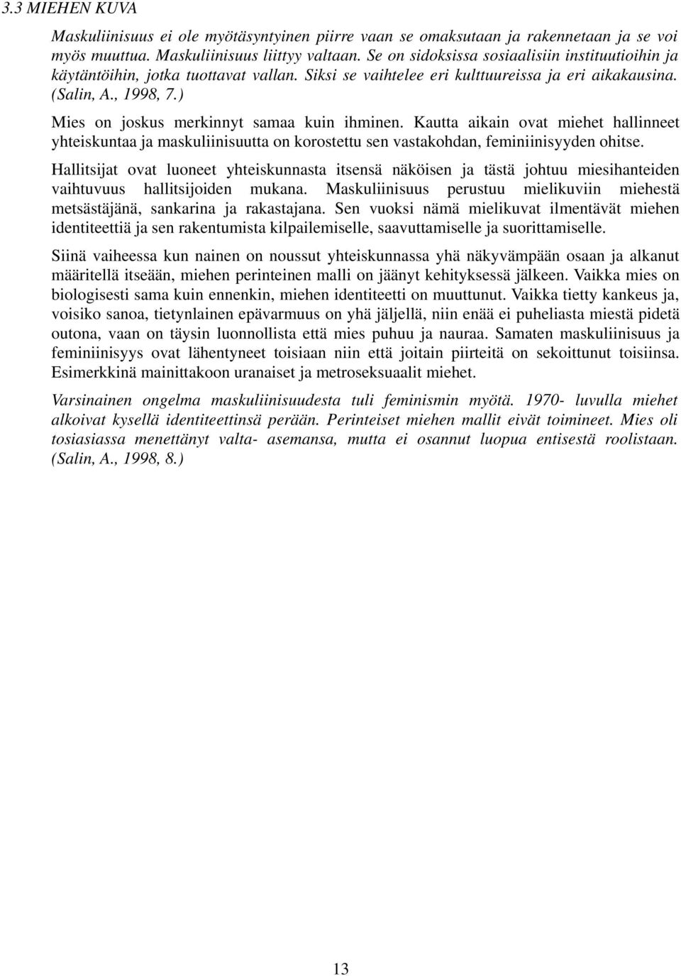 ) Mies on joskus merkinnyt samaa kuin ihminen. Kautta aikain ovat miehet hallinneet yhteiskuntaa ja maskuliinisuutta on korostettu sen vastakohdan, feminiinisyyden ohitse.