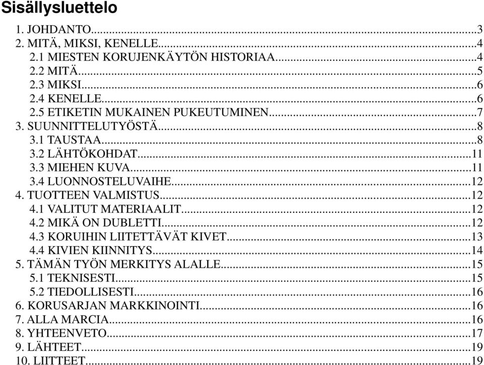 ..12 4. TUOTTEEN VALMISTUS...12 4.1 VALITUT MATERIAALIT...12 4.2 MIKÄ ON DUBLETTI...12 4.3 KORUIHIN LIITETTÄVÄT KIVET...13 4.4 KIVIEN KIINNITYS...14 5.