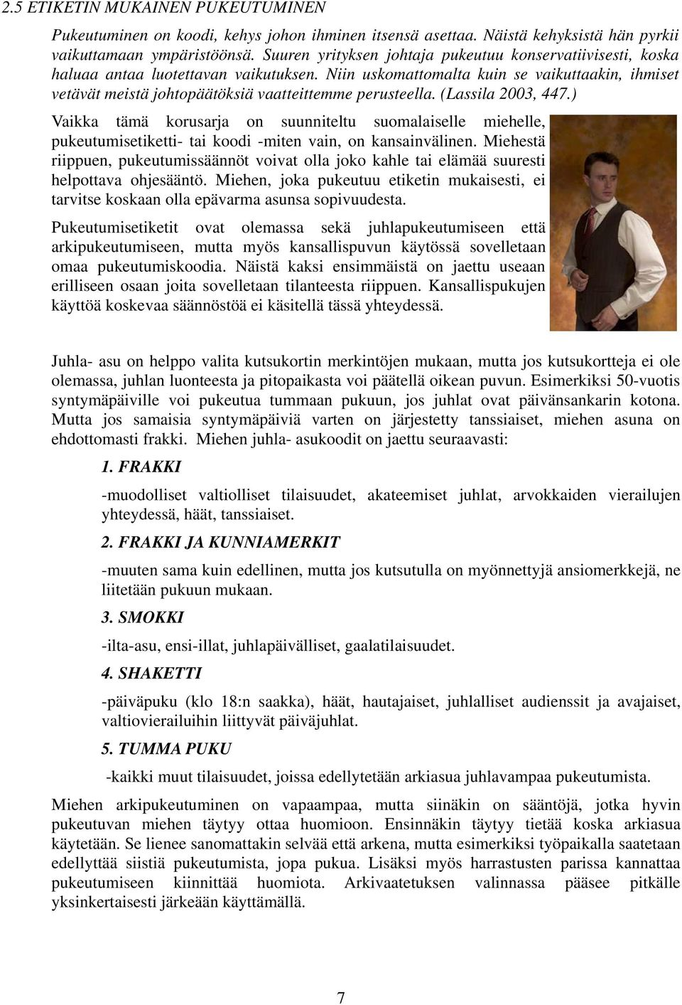 Niin uskomattomalta kuin se vaikuttaakin, ihmiset vetävät meistä johtopäätöksiä vaatteittemme perusteella. (Lassila 2003, 447.