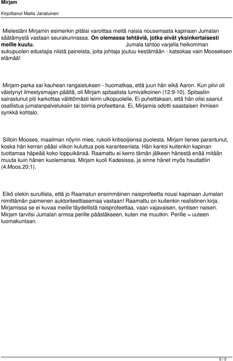 Mirjam-parka sai kauhean rangaistuksen - huomatkaa, että juuri hän eikä Aaron. Kun pilvi oli väistynyt ilmestysmajan päältä, oli Mirjam spitaalista lumivalkoinen (12:9-10).