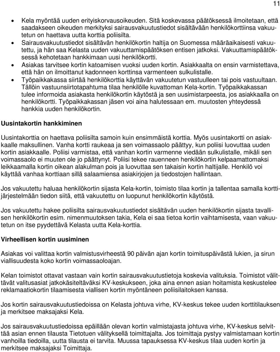Sairausvakuutustiedot sisältävän henkilökortin haltija on Suomessa määräaikaisesti vakuutettu, ja hän saa Kelasta uuden vakuuttamispäätöksen entisen jatkoksi.