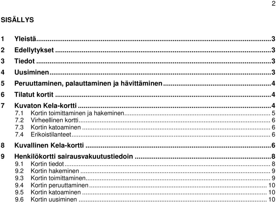 3 Kortin katoaminen... 6 7.4 Erikoistilanteet... 6 8 Kuvallinen Kela-kortti... 6 9 Henkilökortti sairausvakuutustiedoin... 8 9.