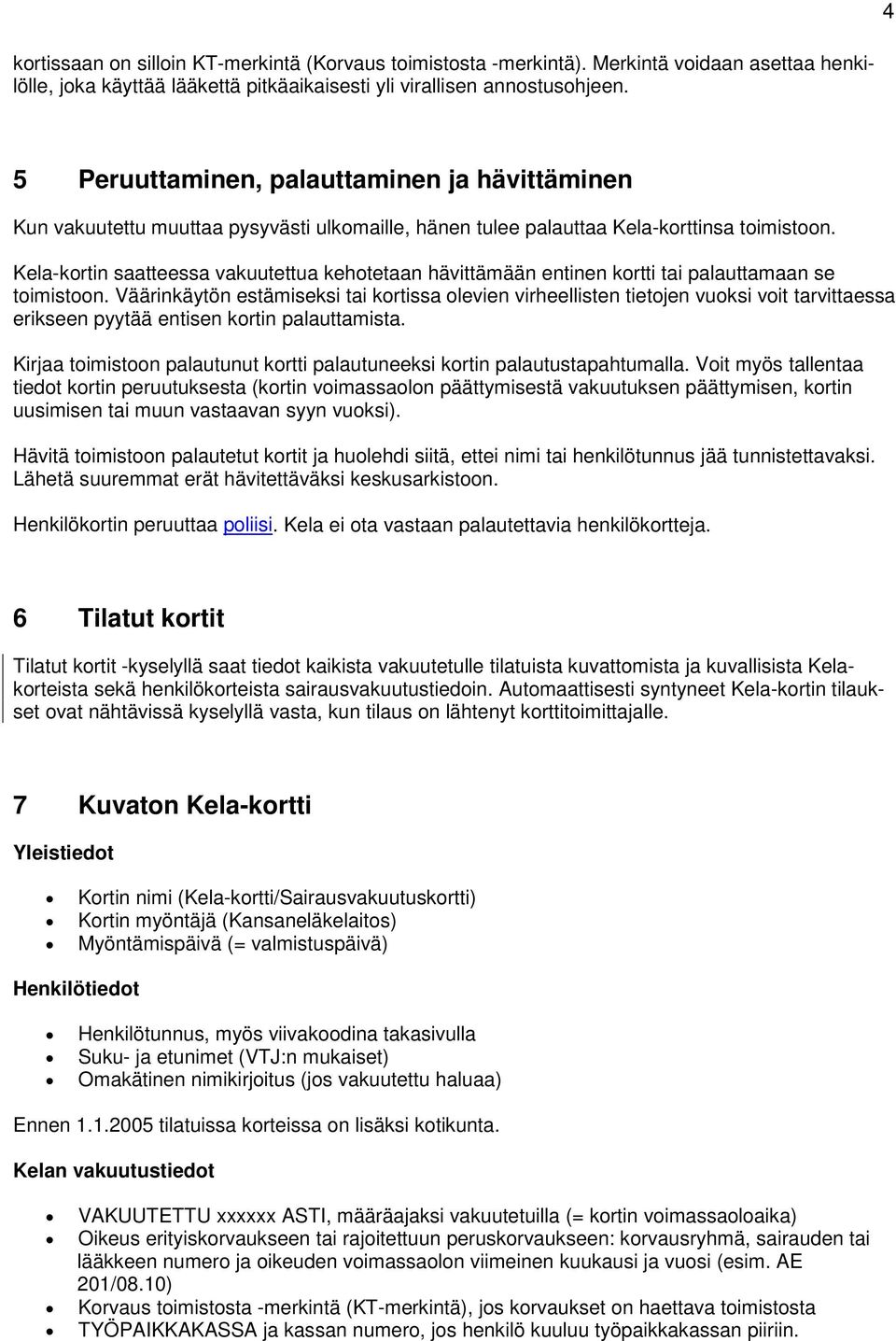 Kela-kortin saatteessa vakuutettua kehotetaan hävittämään entinen kortti tai palauttamaan se toimistoon.