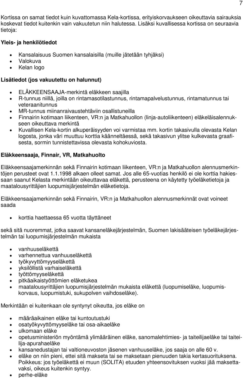 ELÄKKEENSAAJA-merkintä eläkkeen saajilla R-tunnus niillä, joilla on rintamasotilastunnus, rintamapalvelustunnus, rintamatunnus tai veteraanitunnus MR-tunnus miinanraivaustehtäviin osallistuneilla