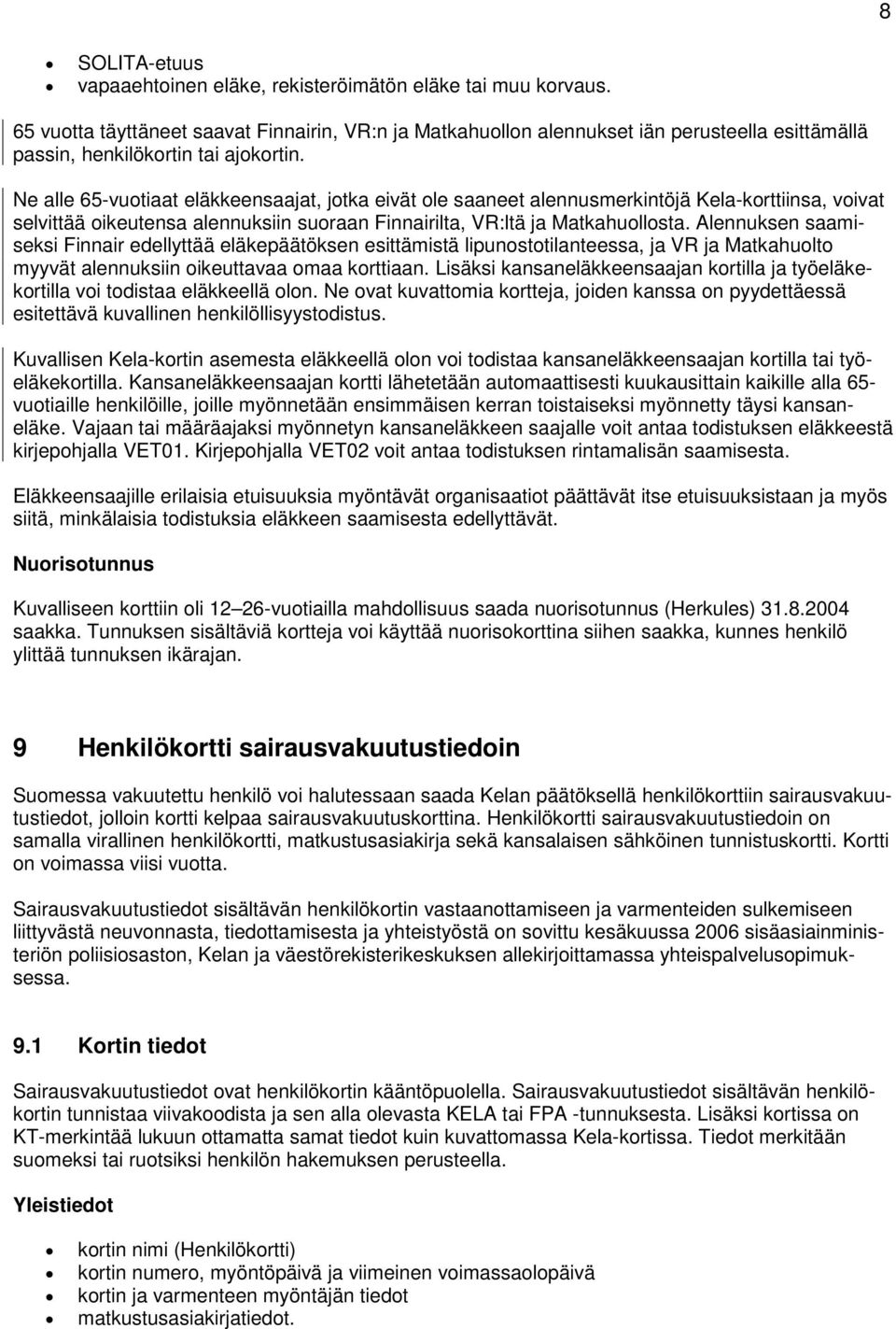 Ne alle 65-vuotiaat eläkkeensaajat, jotka eivät ole saaneet alennusmerkintöjä Kela-korttiinsa, voivat selvittää oikeutensa alennuksiin suoraan Finnairilta, VR:ltä ja Matkahuollosta.