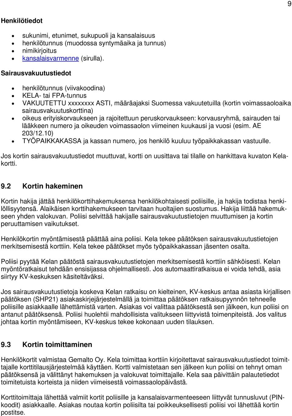erityiskorvaukseen ja rajoitettuun peruskorvaukseen: korvausryhmä, sairauden tai lääkkeen numero ja oikeuden voimassaolon viimeinen kuukausi ja vuosi (esim. AE 203/12.
