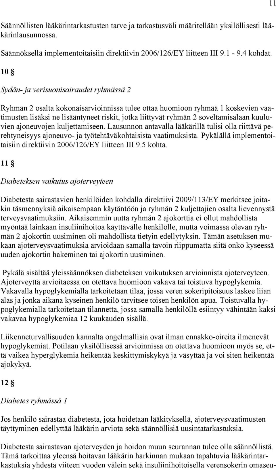 soveltamisalaan kuuluvien ajoneuvojen kuljettamiseen. Lausunnon antavalla lääkärillä tulisi olla riittävä perehtyneisyys ajoneuvo- ja työtehtäväkohtaisista vaatimuksista.