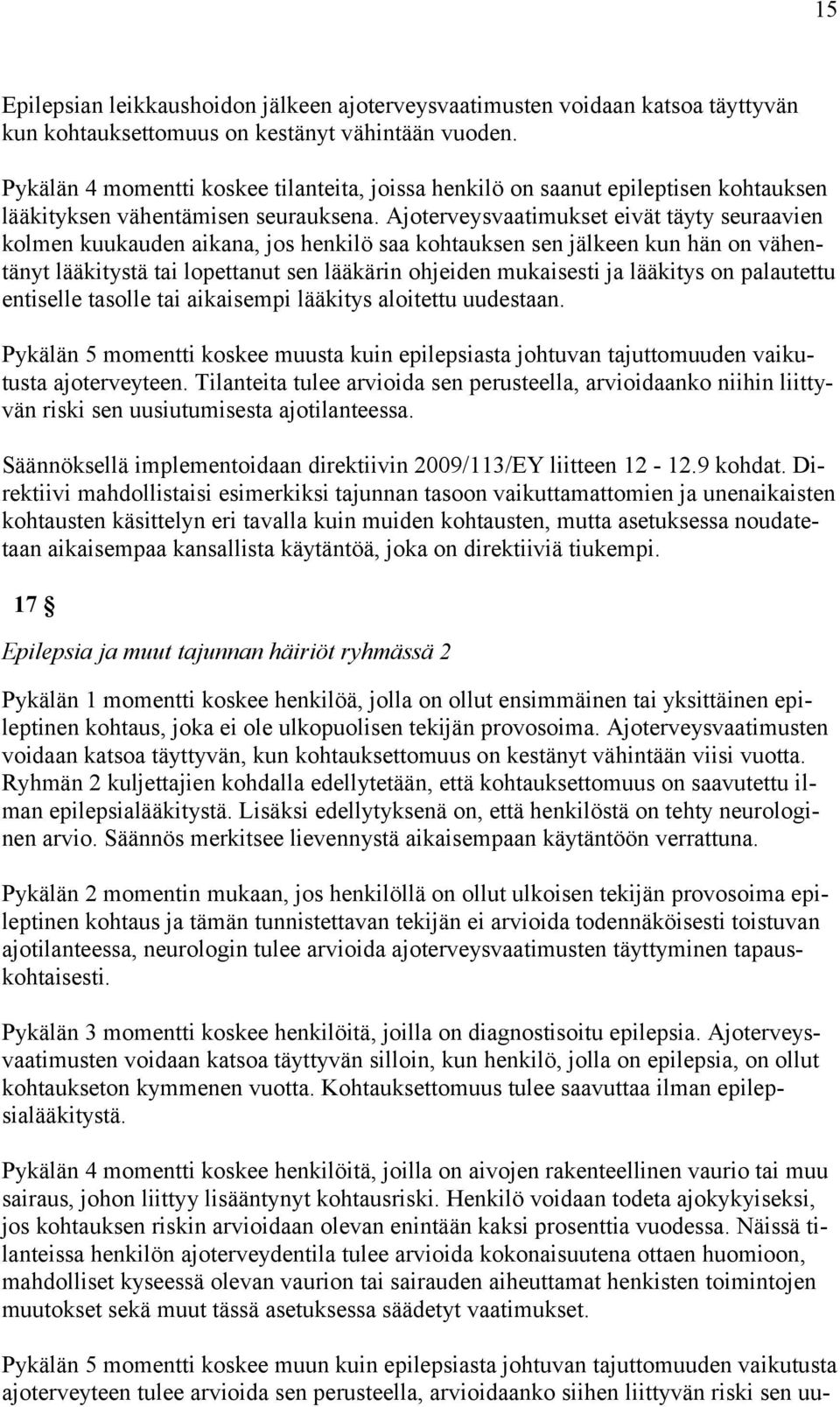 Ajoterveysvaatimukset eivät täyty seuraavien kolmen kuukauden aikana, jos henkilö saa kohtauksen sen jälkeen kun hän on vähentänyt lääkitystä tai lopettanut sen lääkärin ohjeiden mukaisesti ja