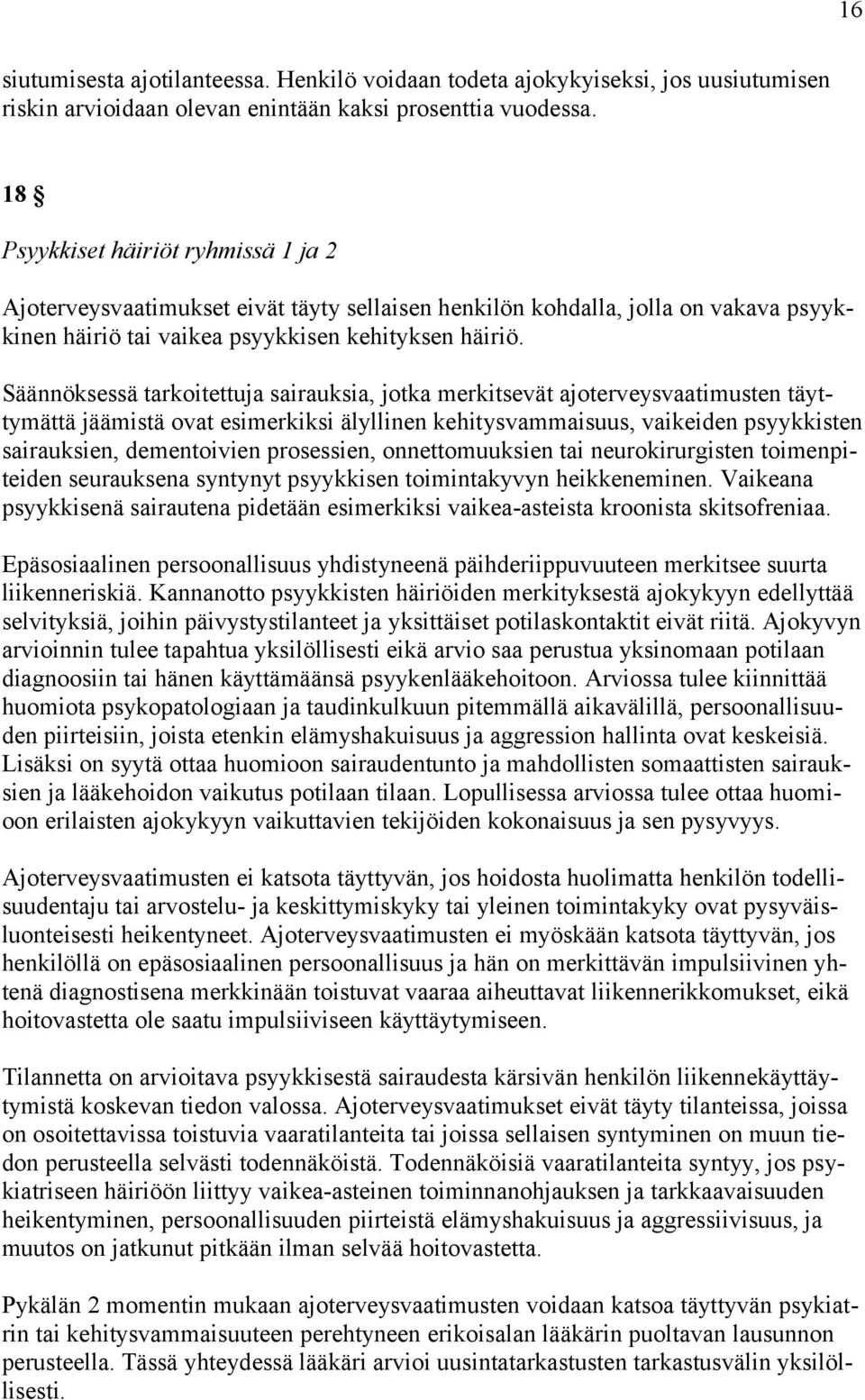 Säännöksessä tarkoitettuja sairauksia, jotka merkitsevät ajoterveysvaatimusten täyttymättä jäämistä ovat esimerkiksi älyllinen kehitysvammaisuus, vaikeiden psyykkisten sairauksien, dementoivien