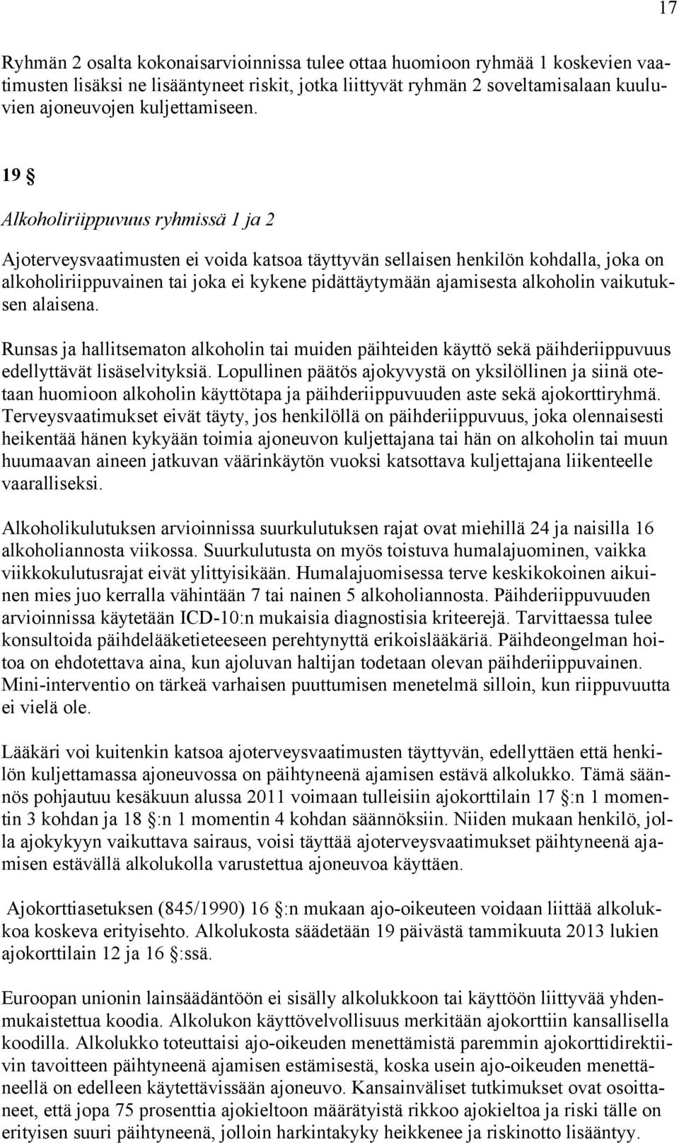 19 Alkoholiriippuvuus ryhmissä 1 ja 2 Ajoterveysvaatimusten ei voida katsoa täyttyvän sellaisen henkilön kohdalla, joka on alkoholiriippuvainen tai joka ei kykene pidättäytymään ajamisesta alkoholin