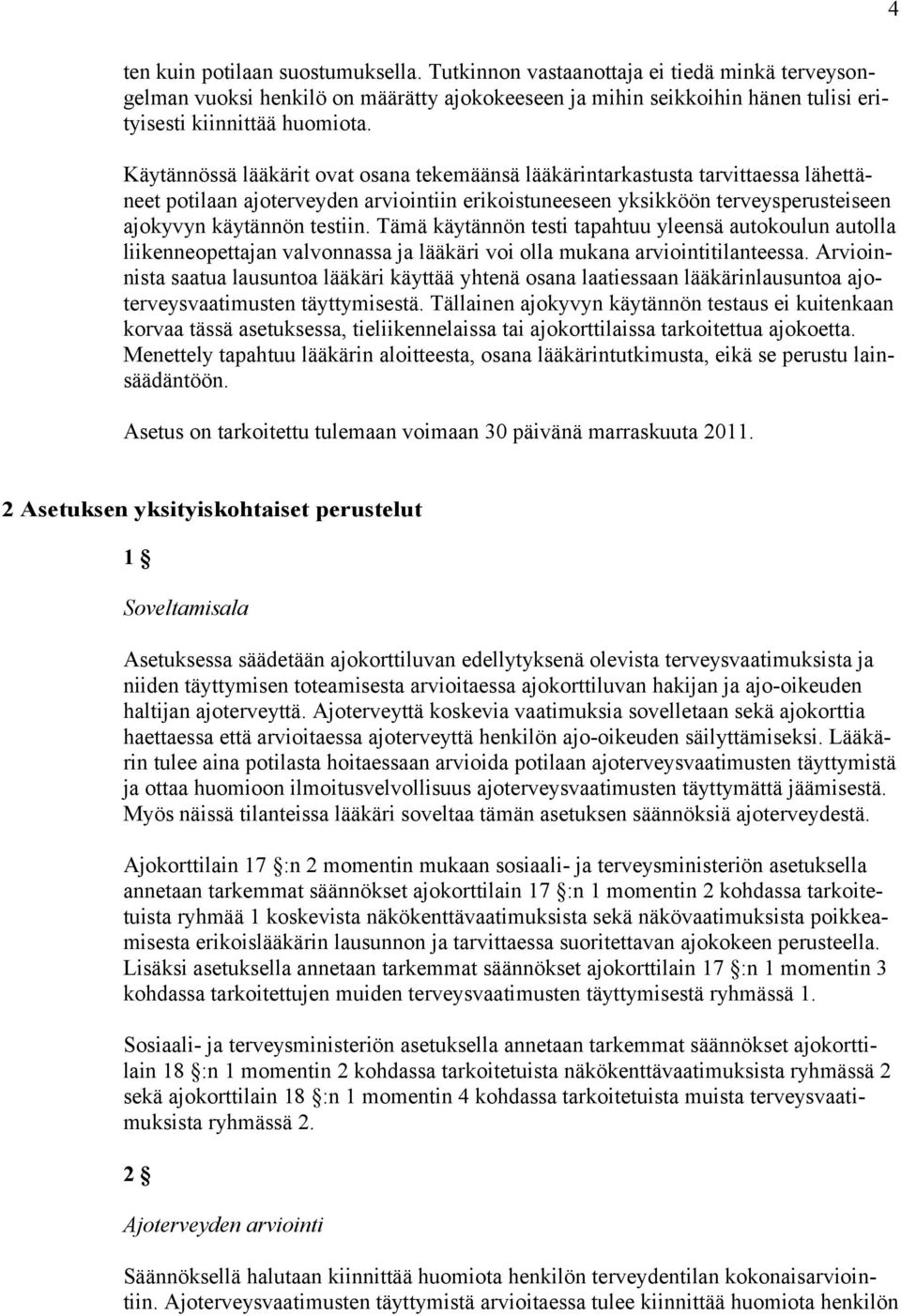 Tämä käytännön testi tapahtuu yleensä autokoulun autolla liikenneopettajan valvonnassa ja lääkäri voi olla mukana arviointitilanteessa.