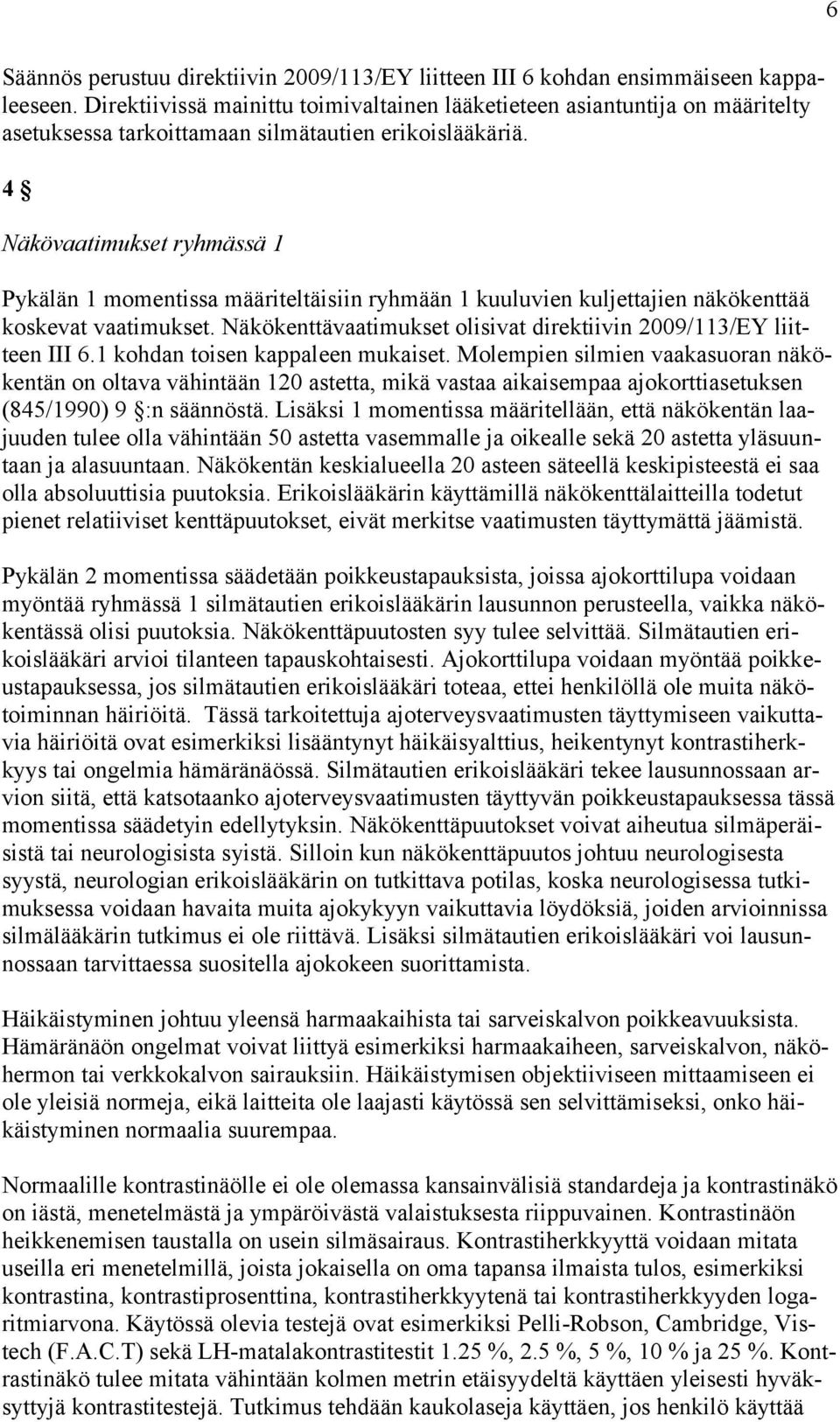 4 Näkövaatimukset ryhmässä 1 Pykälän 1 momentissa määriteltäisiin ryhmään 1 kuuluvien kuljettajien näkökenttää koskevat vaatimukset.