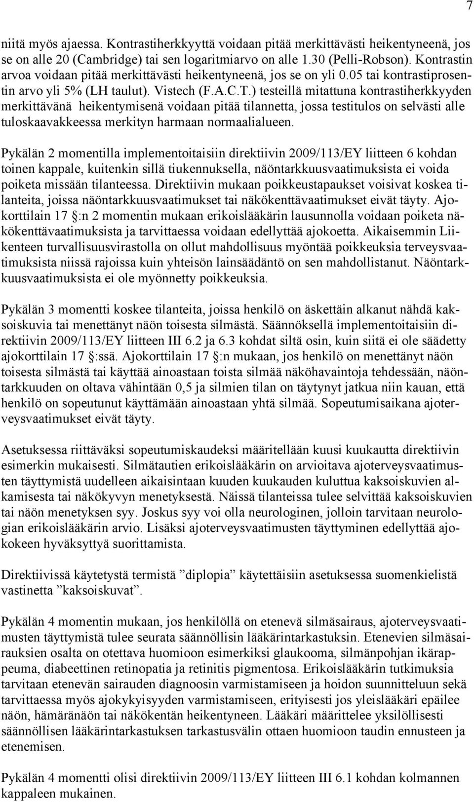 ) testeillä mitattuna kontrastiherkkyyden merkittävänä heikentymisenä voidaan pitää tilannetta, jossa testitulos on selvästi alle tuloskaavakkeessa merkityn harmaan normaalialueen.