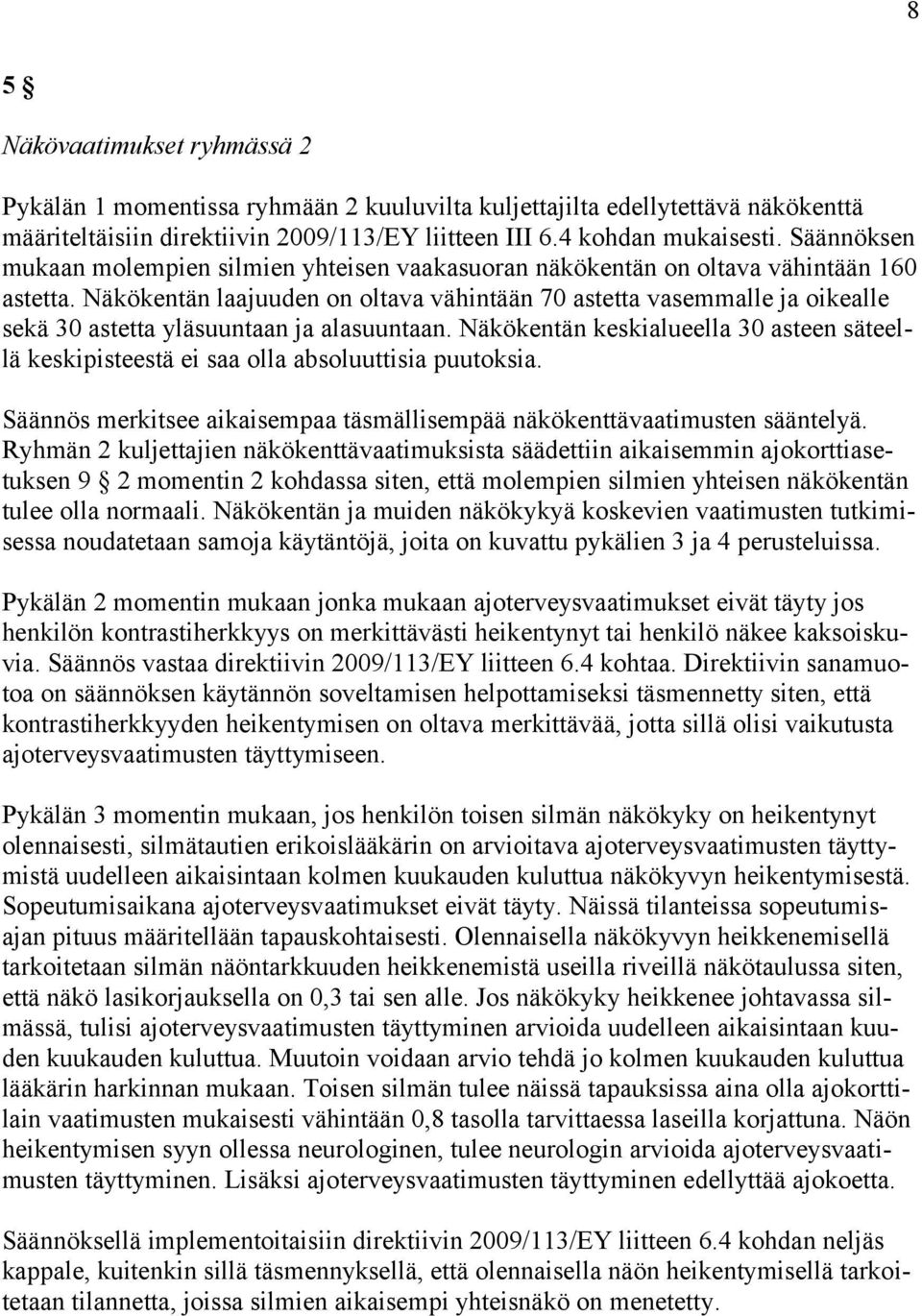 Näkökentän laajuuden on oltava vähintään 70 astetta vasemmalle ja oikealle sekä 30 astetta yläsuuntaan ja alasuuntaan.