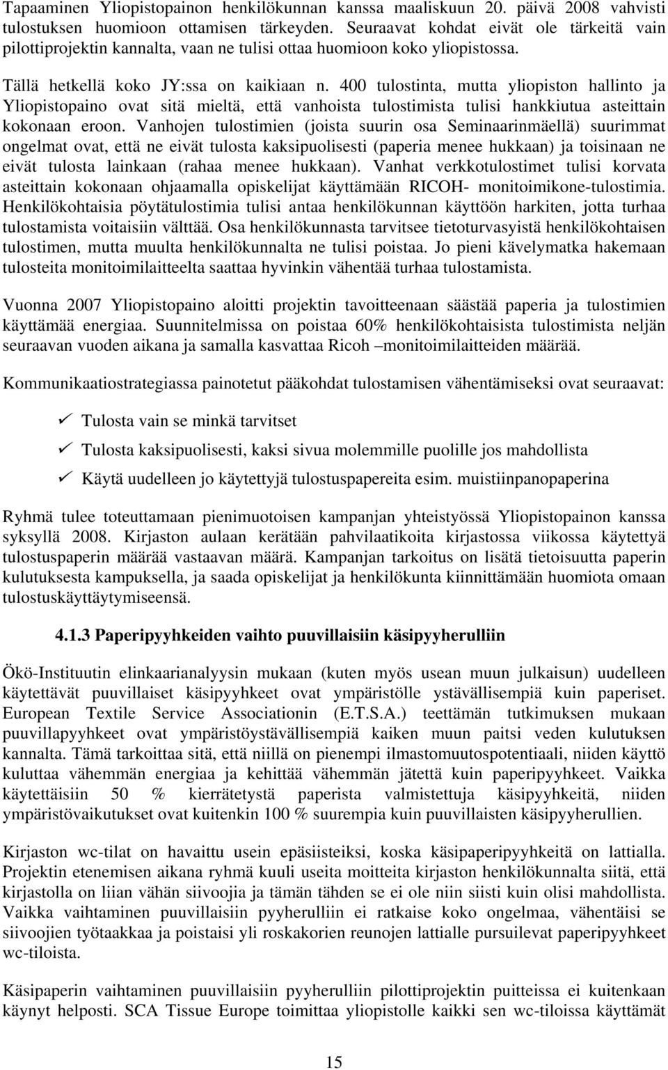 400 tulostinta, mutta yliopiston hallinto ja Yliopistopaino ovat sitä mieltä, että vanhoista tulostimista tulisi hankkiutua asteittain kokonaan eroon.