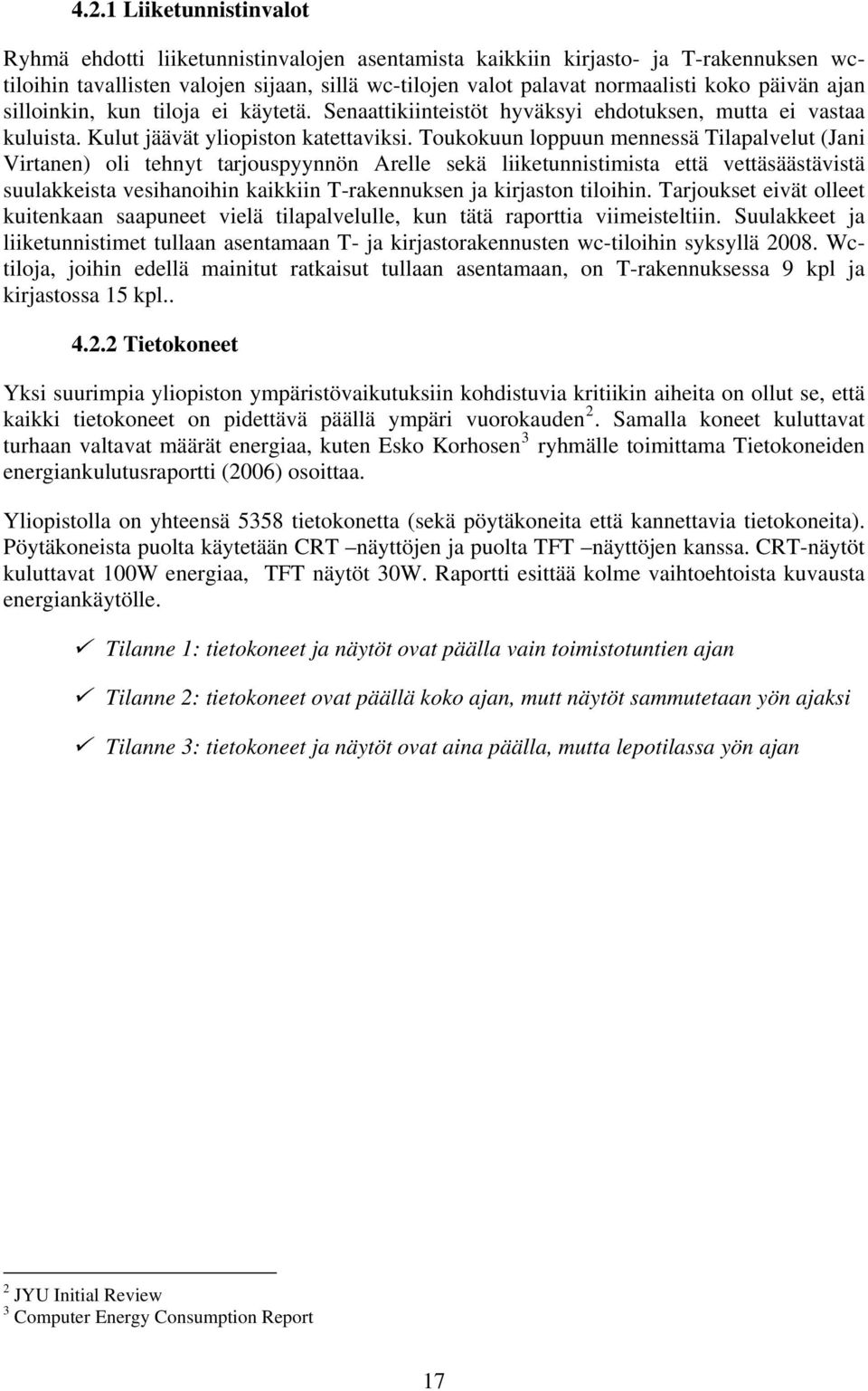 Toukokuun loppuun mennessä Tilapalvelut (Jani Virtanen) oli tehnyt tarjouspyynnön Arelle sekä liiketunnistimista että vettäsäästävistä suulakkeista vesihanoihin kaikkiin T-rakennuksen ja kirjaston