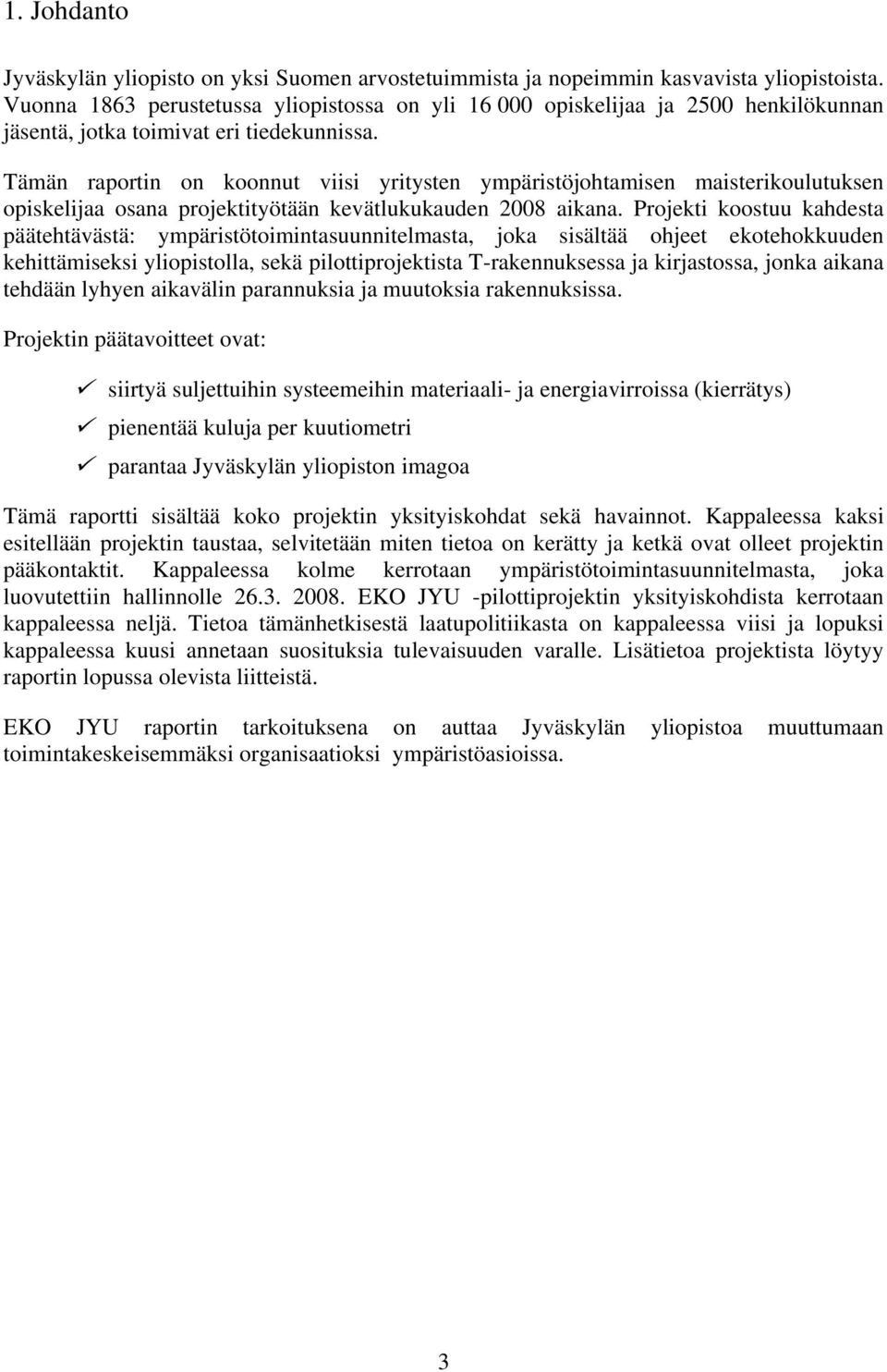 Tämän raportin on koonnut viisi yritysten ympäristöjohtamisen maisterikoulutuksen opiskelijaa osana projektityötään kevätlukukauden 2008 aikana.