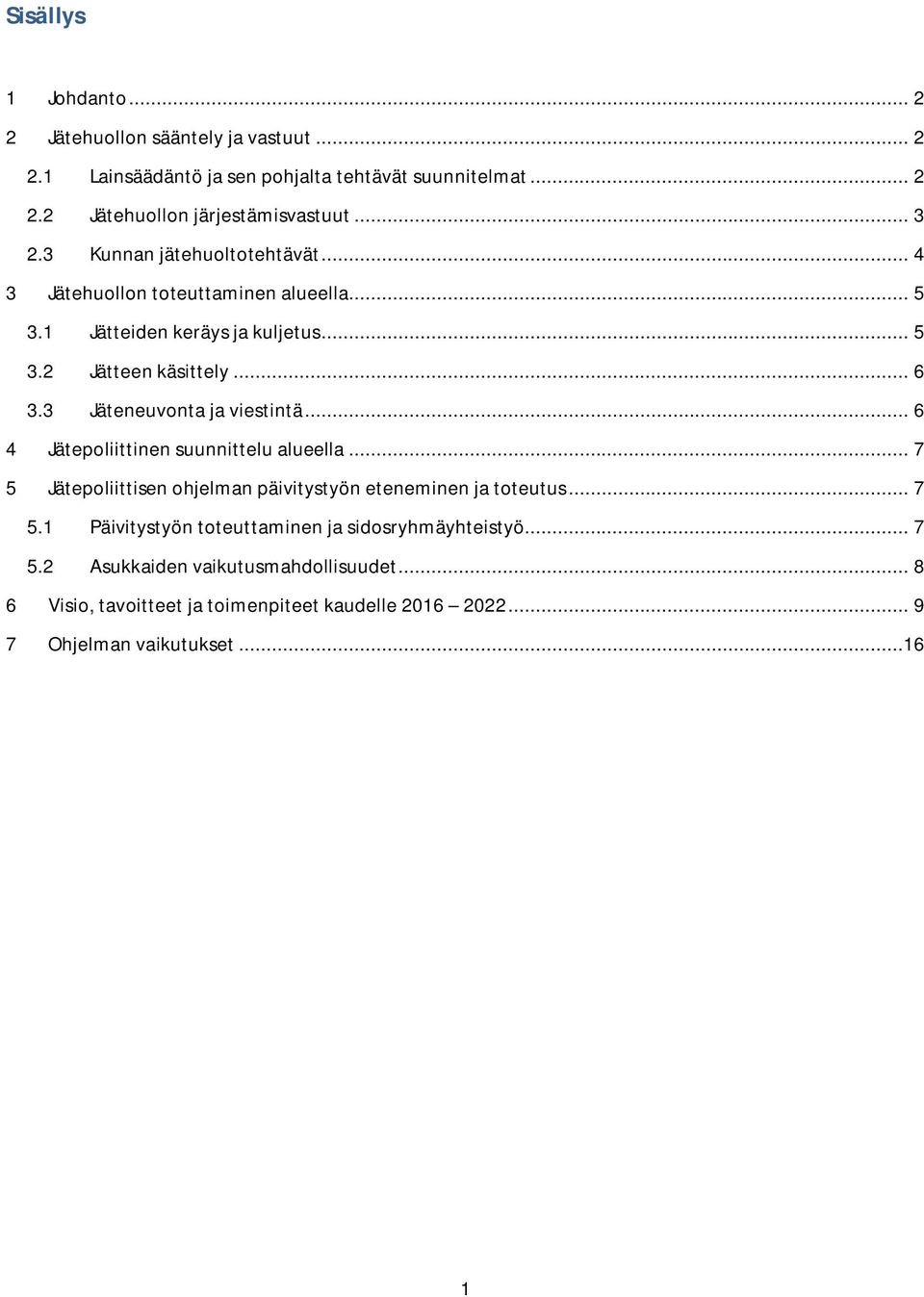 3 Jäteneuvonta ja viestintä... 6 4 Jätepoliittinen suunnittelu alueella... 7 5 Jätepoliittisen ohjelman päivitystyön eteneminen ja toteutus... 7 5.1 Päivitystyön toteuttaminen ja sidosryhmäyhteistyö.