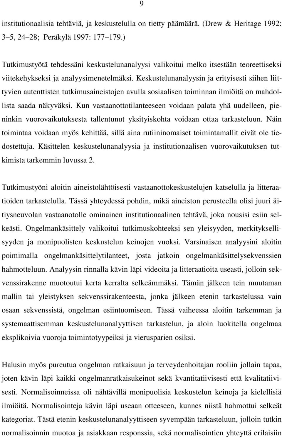 Keskustelunanalyysin ja erityisesti siihen liittyvien autenttisten tutkimusaineistojen avulla sosiaalisen toiminnan ilmiöitä on mahdollista saada näkyväksi.