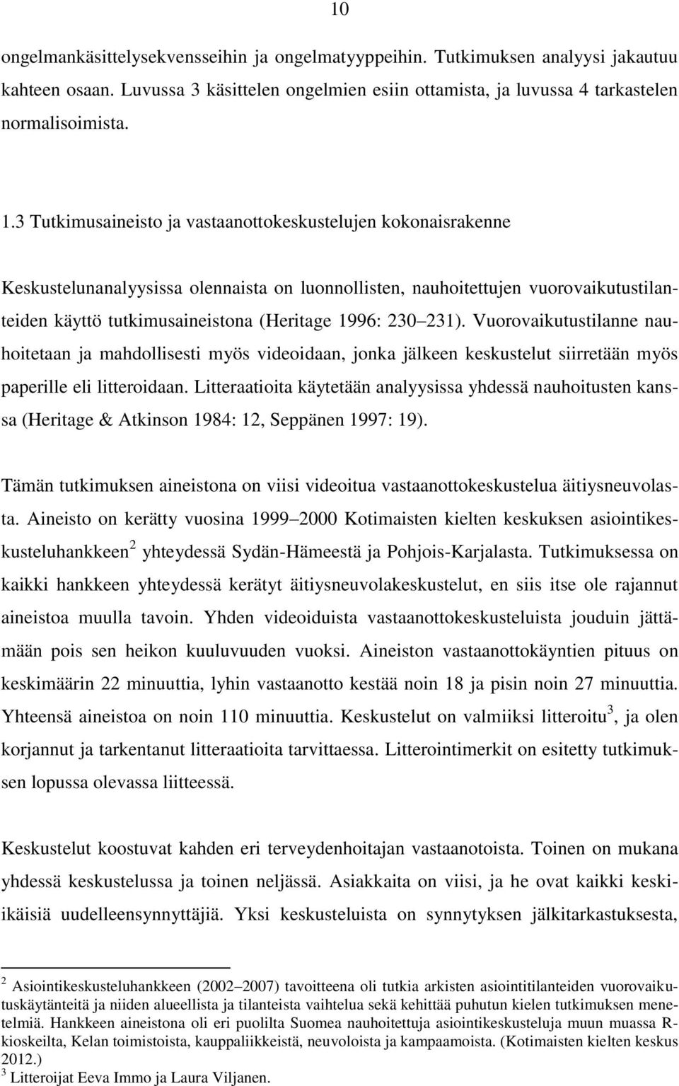 230 231). Vuorovaikutustilanne nauhoitetaan ja mahdollisesti myös videoidaan, jonka jälkeen keskustelut siirretään myös paperille eli litteroidaan.