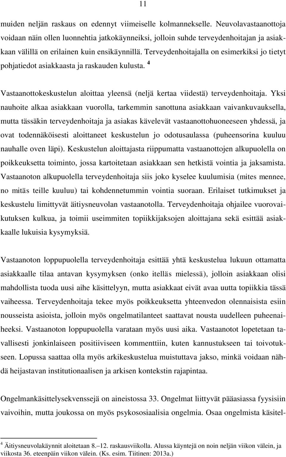 Terveydenhoitajalla on esimerkiksi jo tietyt pohjatiedot asiakkaasta ja raskauden kulusta. 4 Vastaanottokeskustelun aloittaa yleensä (neljä kertaa viidestä) terveydenhoitaja.