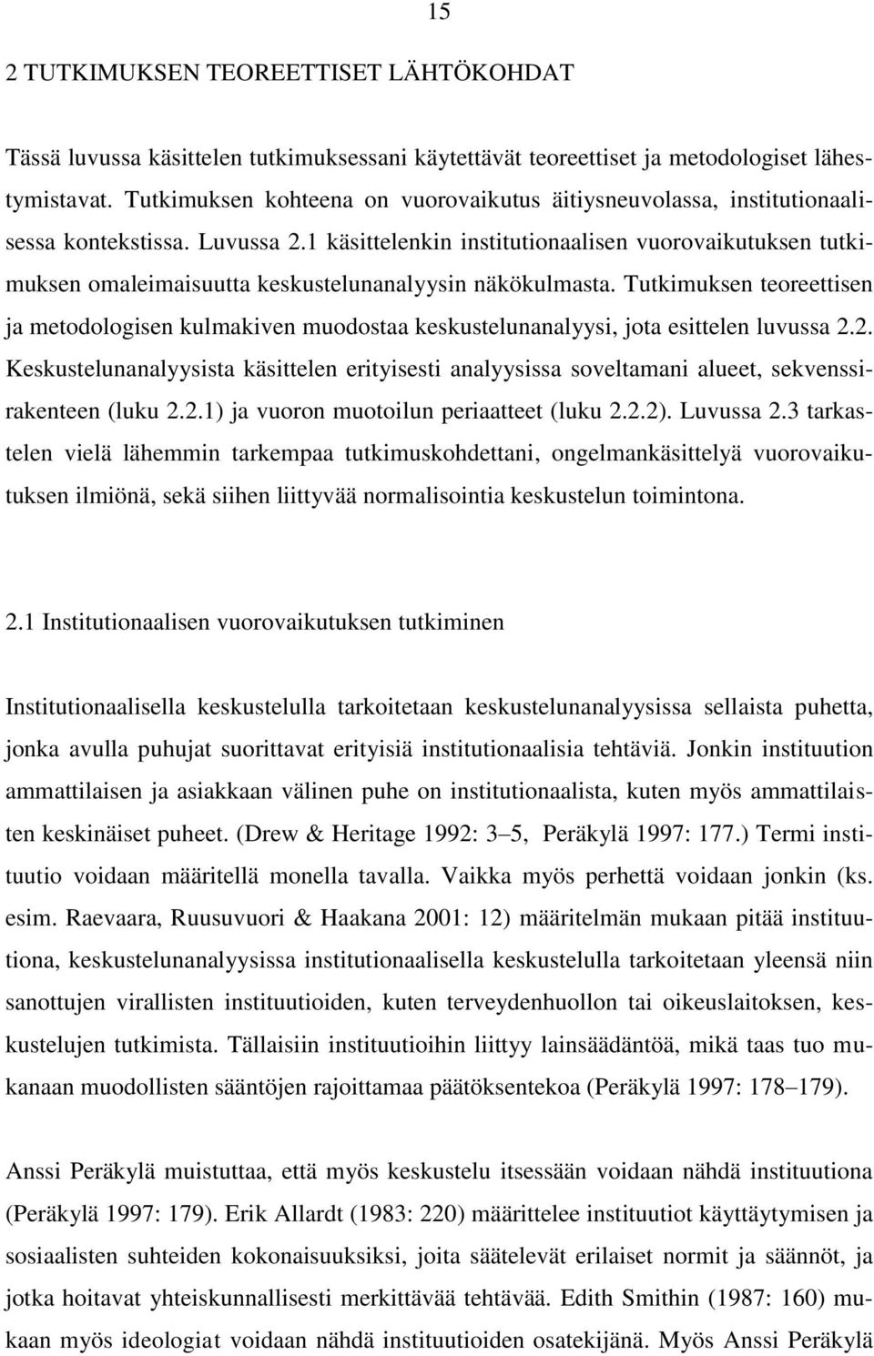 1 käsittelenkin institutionaalisen vuorovaikutuksen tutkimuksen omaleimaisuutta keskustelunanalyysin näkökulmasta.