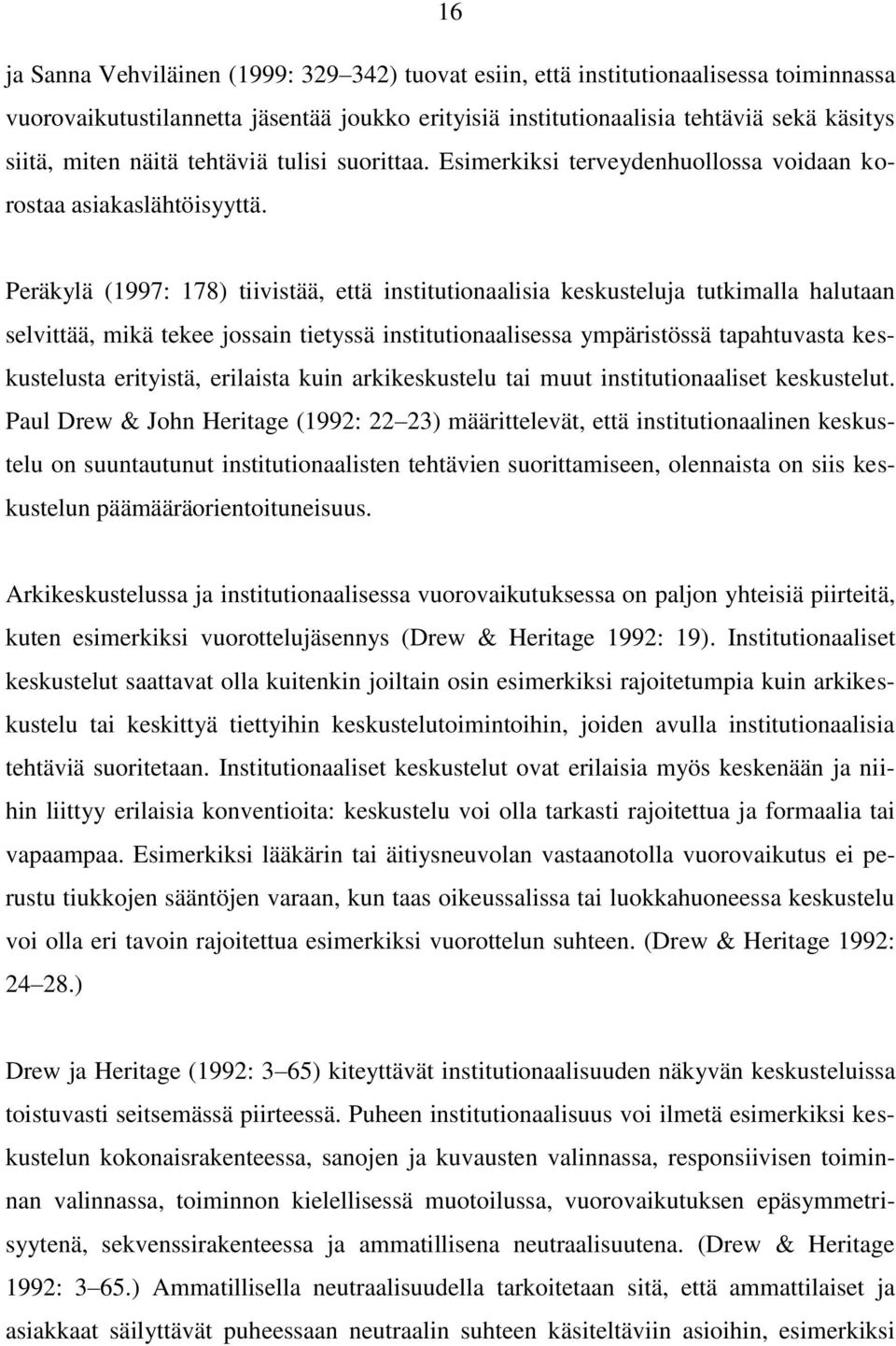 Peräkylä (1997: 178) tiivistää, että institutionaalisia keskusteluja tutkimalla halutaan selvittää, mikä tekee jossain tietyssä institutionaalisessa ympäristössä tapahtuvasta keskustelusta erityistä,