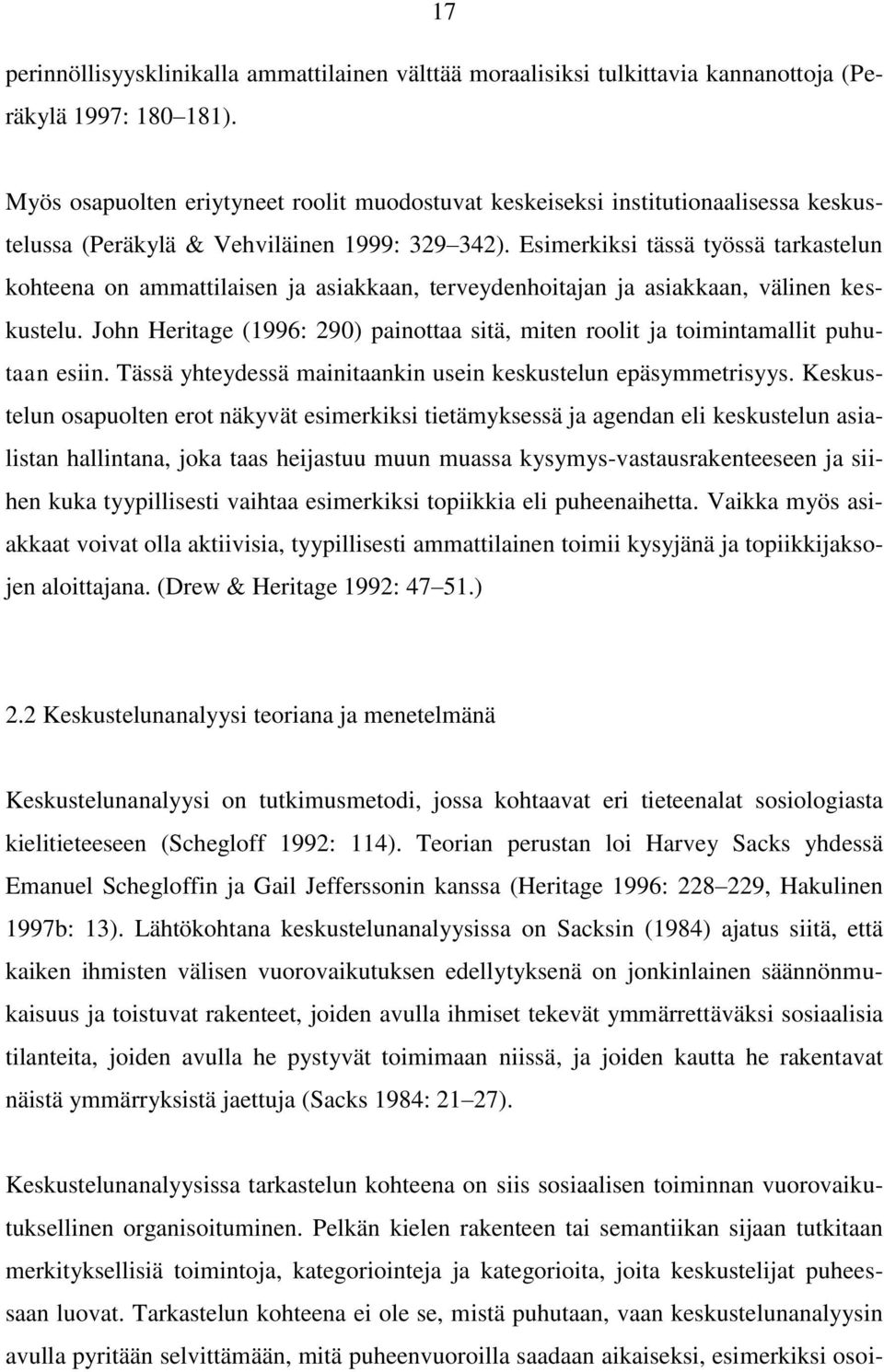 Esimerkiksi tässä työssä tarkastelun kohteena on ammattilaisen ja asiakkaan, terveydenhoitajan ja asiakkaan, välinen keskustelu.