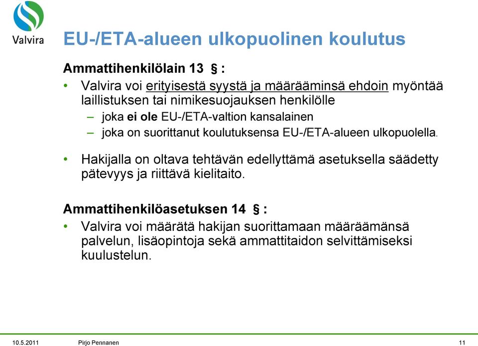 Hakijalla on oltava tehtävän edellyttämä asetuksella säädetty pätevyys ja riittävä kielitaito.