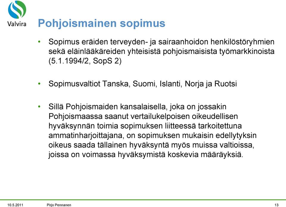 1994/2, SopS 2) Sopimusvaltiot Tanska, Suomi, Islanti, Norja ja Ruotsi Sillä Pohjoismaiden kansalaisella, joka on jossakin Pohjoismaassa saanut
