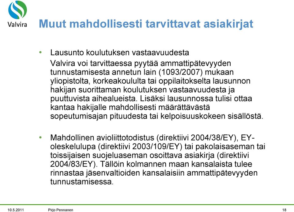 Lisäksi lausunnossa tulisi ottaa kantaa hakijalle mahdollisesti määrättävästä sopeutumisajan pituudesta tai kelpoisuuskokeen sisällöstä.