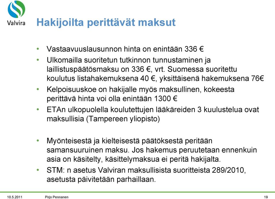 ulkopuolella koulutettujen lääkäreiden 3 kuulustelua ovat maksullisia (Tampereen yliopisto) Myönteisestä ja kielteisestä päätöksestä peritään samansuuruinen maksu.
