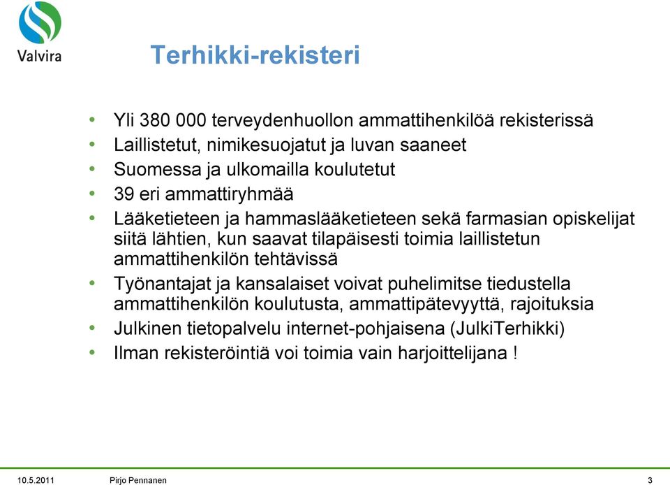 laillistetun ammattihenkilön tehtävissä Työnantajat ja kansalaiset voivat puhelimitse tiedustella ammattihenkilön koulutusta, ammattipätevyyttä,