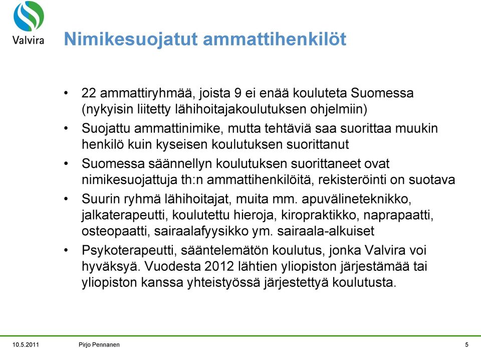 Suurin ryhmä lähihoitajat, muita mm. apuvälineteknikko, jalkaterapeutti, koulutettu hieroja, kiropraktikko, naprapaatti, osteopaatti, sairaalafyysikko ym.