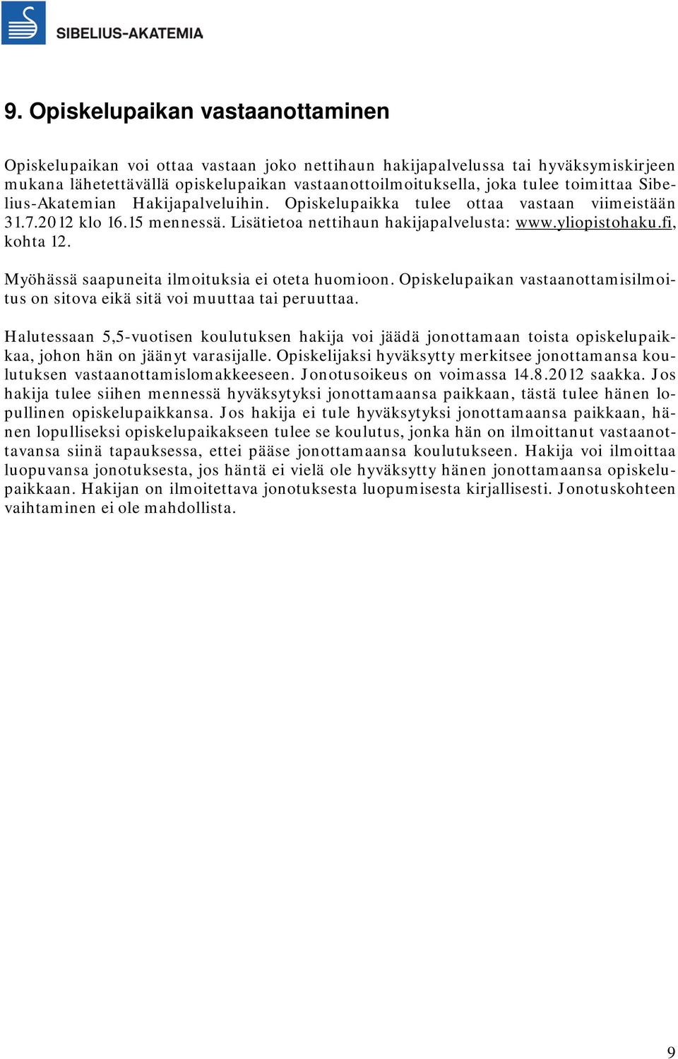 Myöhässä saapuneita ilmoituksia ei oteta huomioon. Opiskelupaikan vastaanottamisilmoitus on sitova eikä sitä voi muuttaa tai peruuttaa.