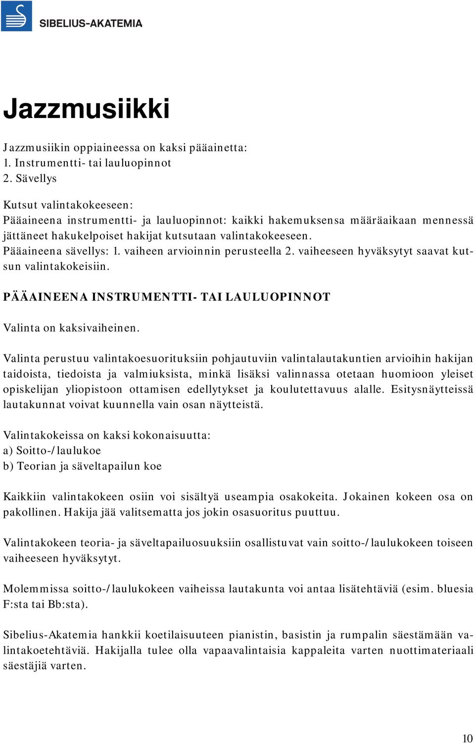 vaiheen arvioinnin perusteella 2. vaiheeseen hyväksytyt saavat kutsun valintakokeisiin. PÄÄAINEENA INSTRUMENTTI- TAI LAULUOPINNOT Valinta on kaksivaiheinen.