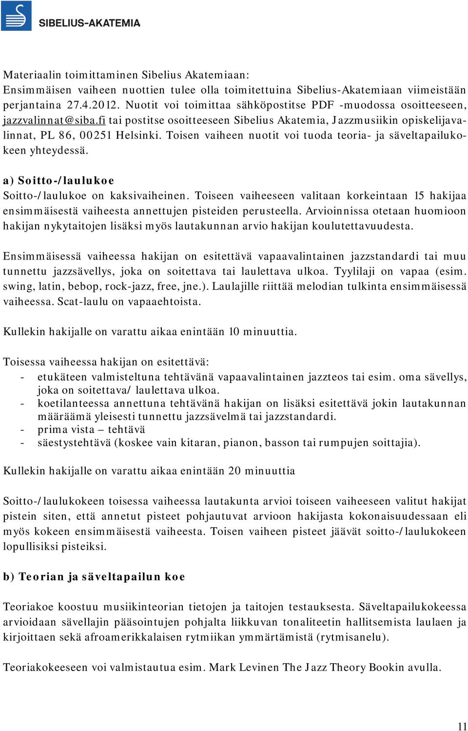 Toisen vaiheen nuotit voi tuoda teoria- ja säveltapailukokeen yhteydessä. a) Soitto-/laulukoe Soitto-/laulukoe on kaksivaiheinen.