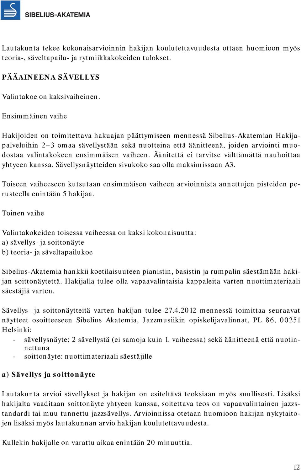 valintakokeen ensimmäisen vaiheen. Äänitettä ei tarvitse välttämättä nauhoittaa yhtyeen kanssa. Sävellysnäytteiden sivukoko saa olla maksimissaan A3.