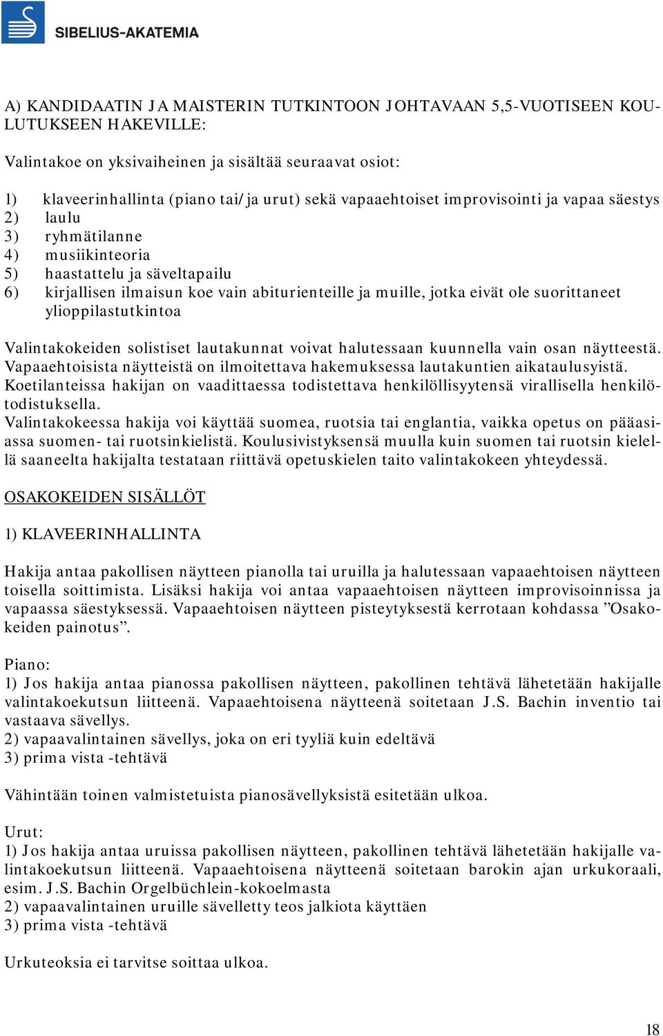 suorittaneet ylioppilastutkintoa Valintakokeiden solistiset lautakunnat voivat halutessaan kuunnella vain osan näytteestä.