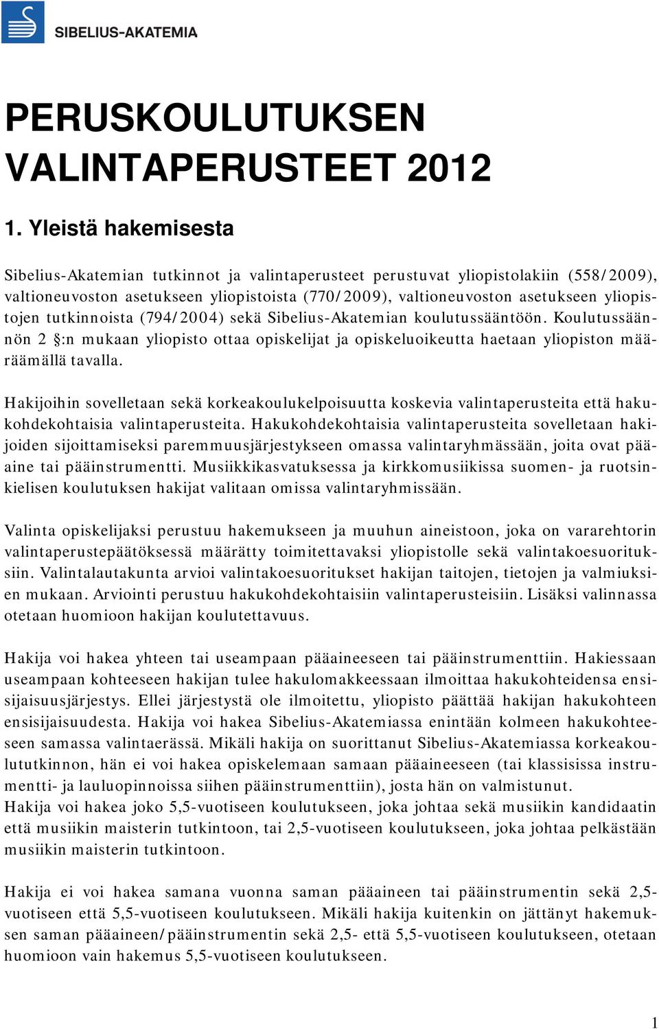 yliopistojen tutkinnoista (794/2004) sekä Sibelius-Akatemian koulutussääntöön. Koulutussäännön 2 :n mukaan yliopisto ottaa opiskelijat ja opiskeluoikeutta haetaan yliopiston määräämällä tavalla.