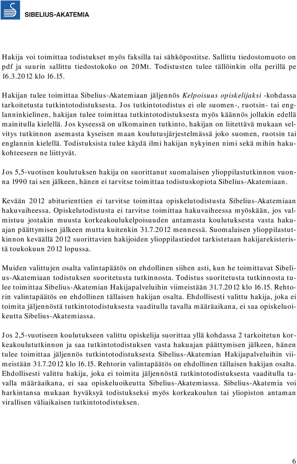 Jos tutkintotodistus ei ole suomen-, ruotsin- tai englanninkielinen, hakijan tulee toimittaa tutkintotodistuksesta myös käännös jollakin edellä mainitulla kielellä.