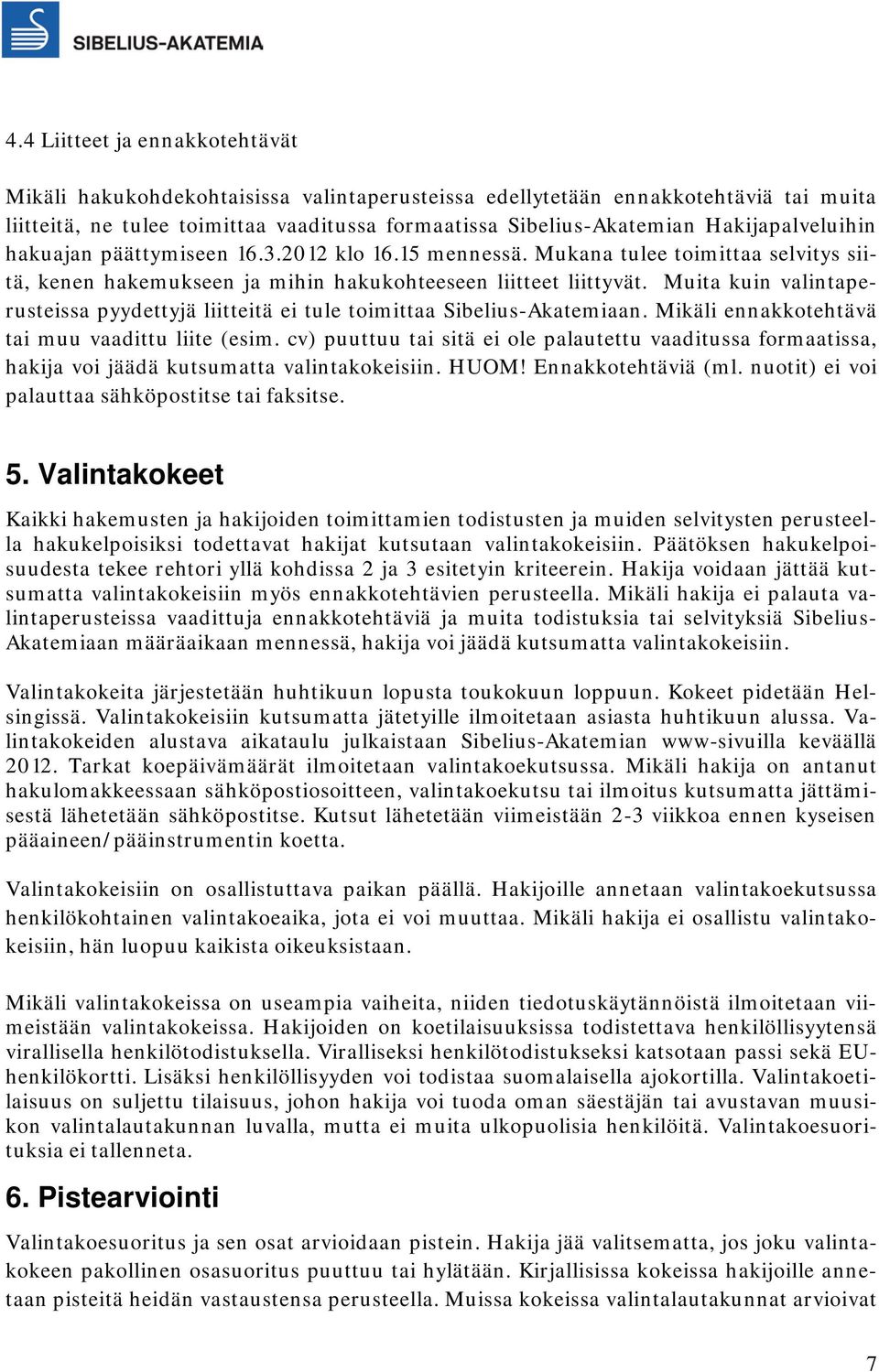 Muita kuin valintaperusteissa pyydettyjä liitteitä ei tule toimittaa Sibelius-Akatemiaan. Mikäli ennakkotehtävä tai muu vaadittu liite (esim.