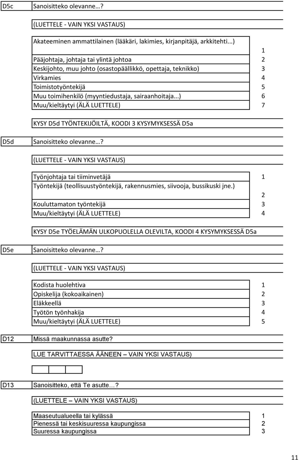 ..) Muu/kieltäytyi (ÄLÄ LUETTELE) 3 4 6 7 KYSY Dd TYÖNTEKIJÖILTÄ, KOODI 3 KYSYMYKSESSÄ Da Dd Sanoisitteko olevanne?