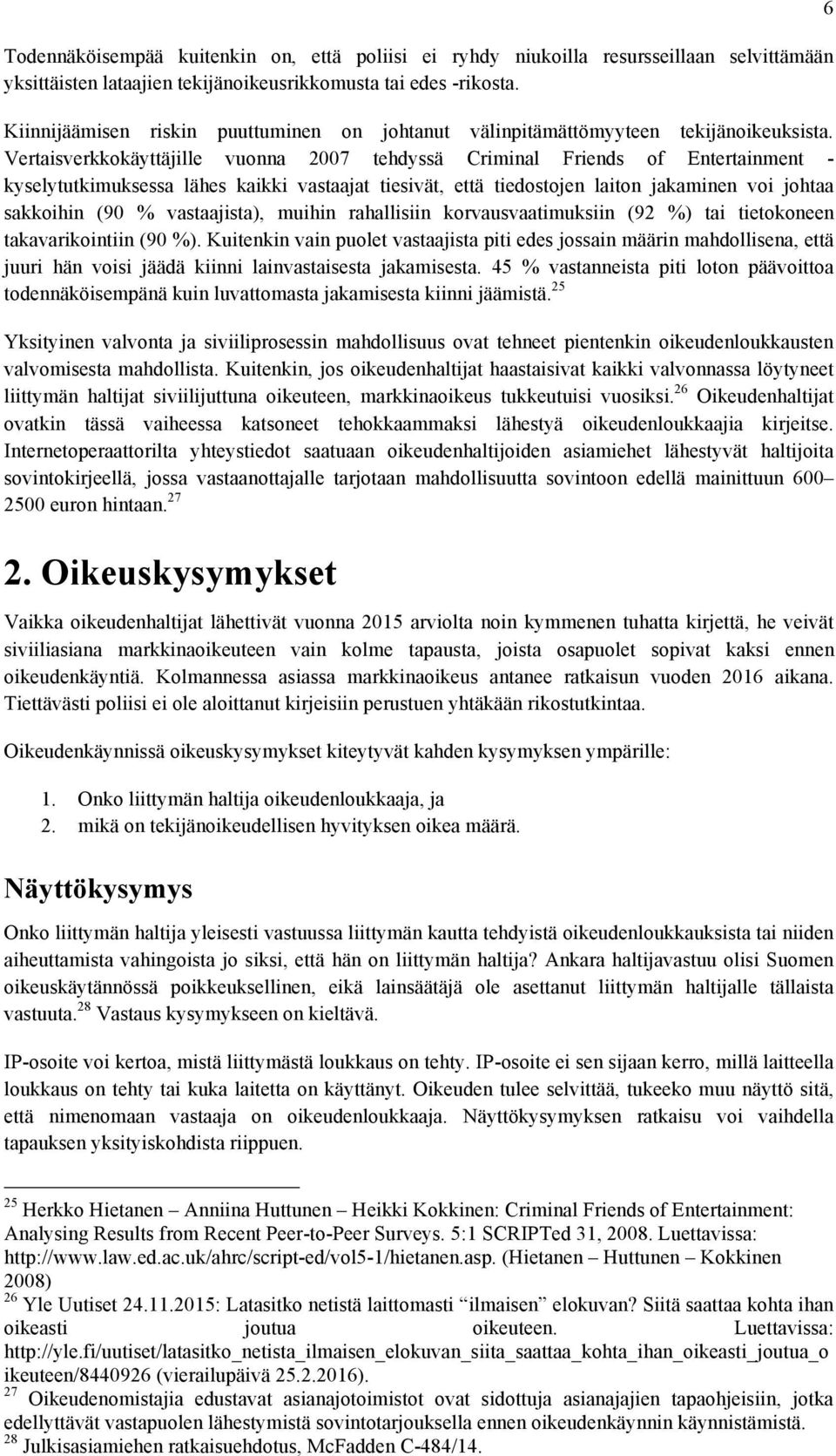 Vertaisverkkokäyttäjille vuonna 2007 tehdyssä Criminal Friends of Entertainment - kyselytutkimuksessa lähes kaikki vastaajat tiesivät, että tiedostojen laiton jakaminen voi johtaa sakkoihin (90 %