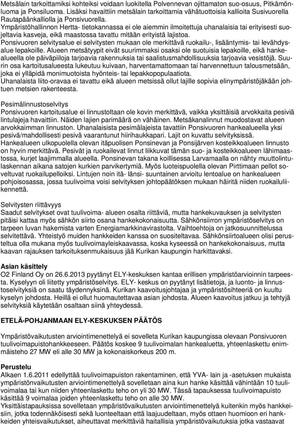 Ympäristöhallinnon Hertta- tietokannassa ei ole aiemmin ilmoitettuja uhanalaisia tai erityisesti suojeltavia kasveja, eikä maastossa tavattu mitään erityistä lajistoa.