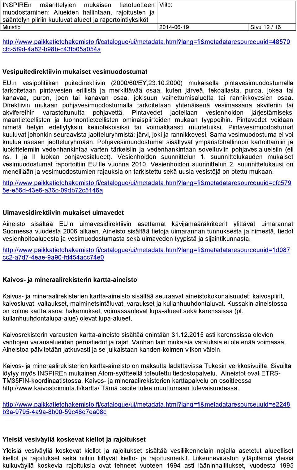 2000) mukaisella pintavesimuodostumalla tarkoitetaan pintavesien erillistä ja merkittävää osaa, kuten järveä, tekoallasta, puroa, jokea tai kanavaa, puron, joen tai kanavan osaa, jokisuun